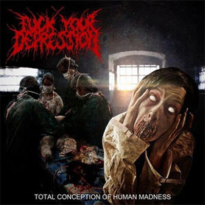 FUCK YOUR DEPRESSION - TOTAL CONCEPTION OF HUMAN MADNESS (CD)