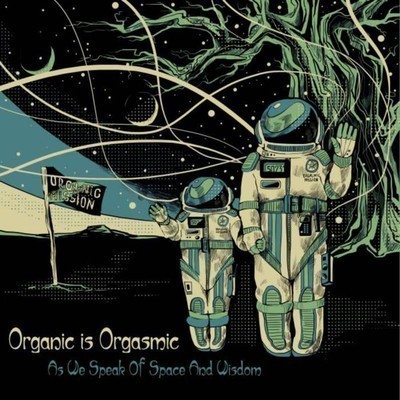 Organic Is Orgasmic - As We Speak Of Space And Wisdom (CD)